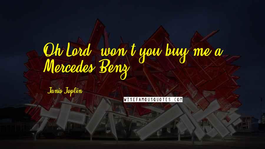 Janis Joplin Quotes: Oh Lord, won't you buy me a Mercedes Benz?