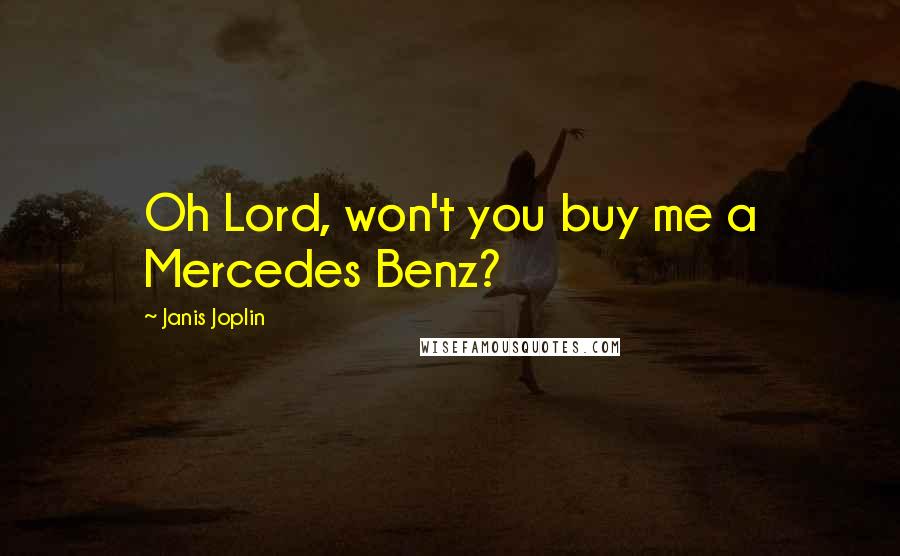 Janis Joplin Quotes: Oh Lord, won't you buy me a Mercedes Benz?