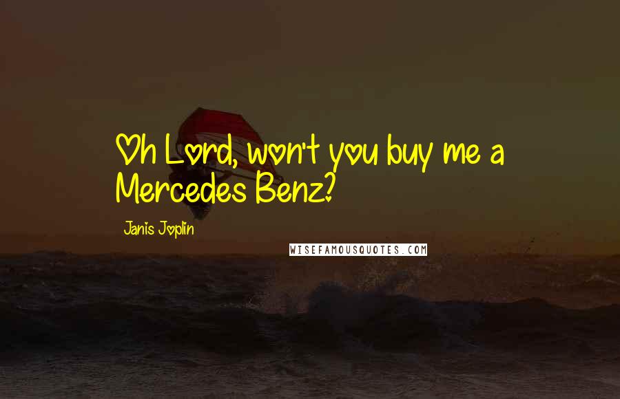 Janis Joplin Quotes: Oh Lord, won't you buy me a Mercedes Benz?