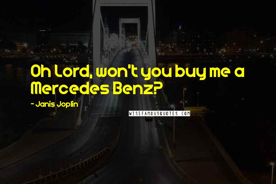 Janis Joplin Quotes: Oh Lord, won't you buy me a Mercedes Benz?