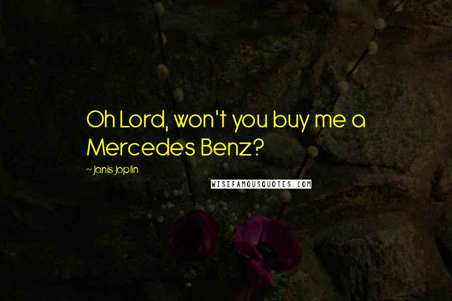 Janis Joplin Quotes: Oh Lord, won't you buy me a Mercedes Benz?