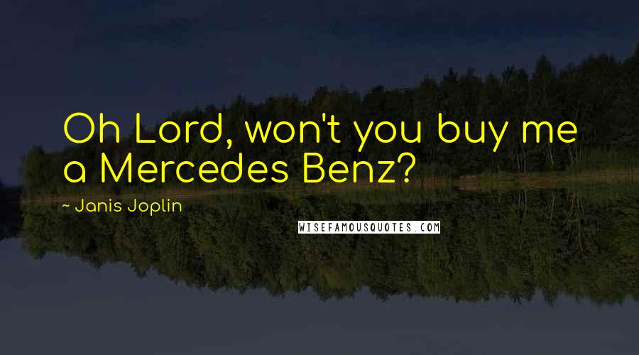 Janis Joplin Quotes: Oh Lord, won't you buy me a Mercedes Benz?