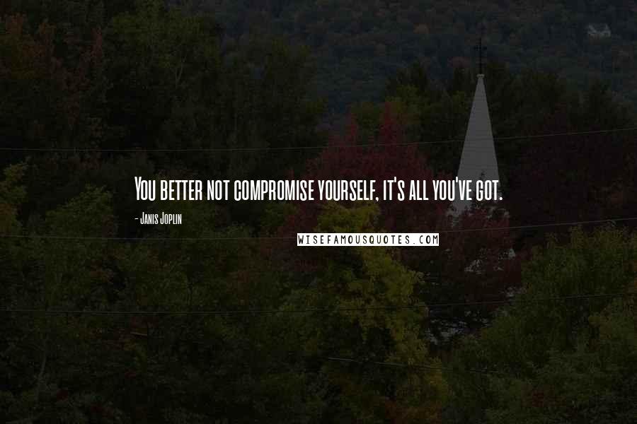 Janis Joplin Quotes: You better not compromise yourself, it's all you've got.