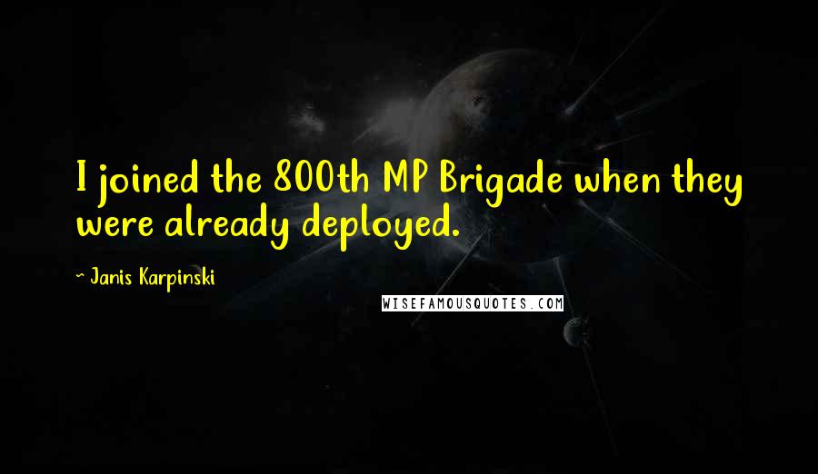 Janis Karpinski Quotes: I joined the 800th MP Brigade when they were already deployed.