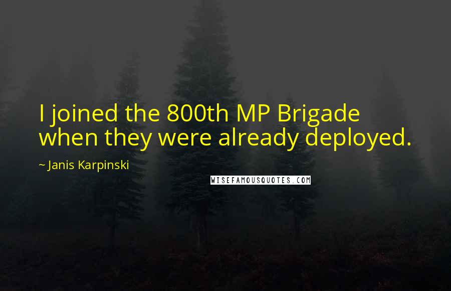 Janis Karpinski Quotes: I joined the 800th MP Brigade when they were already deployed.