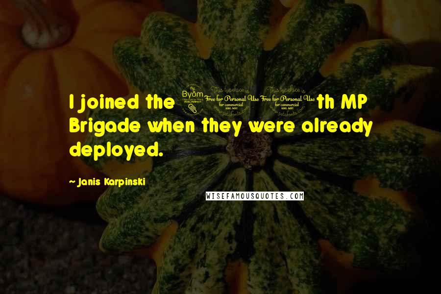 Janis Karpinski Quotes: I joined the 800th MP Brigade when they were already deployed.