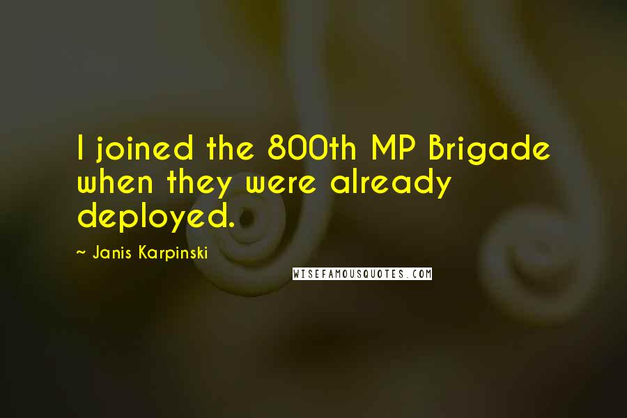 Janis Karpinski Quotes: I joined the 800th MP Brigade when they were already deployed.