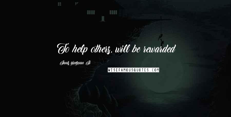 Janis Yingnan Ji Quotes: To help others, will be rewarded
