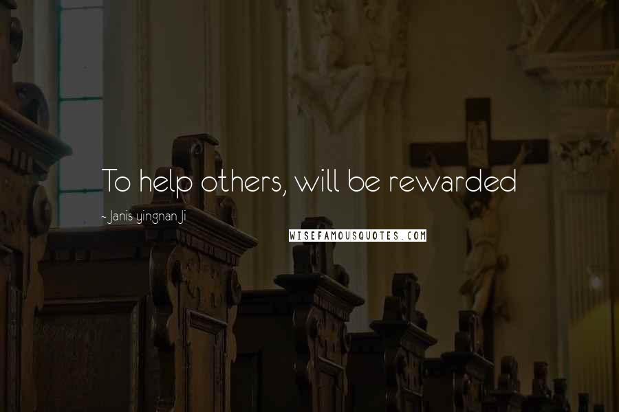 Janis Yingnan Ji Quotes: To help others, will be rewarded