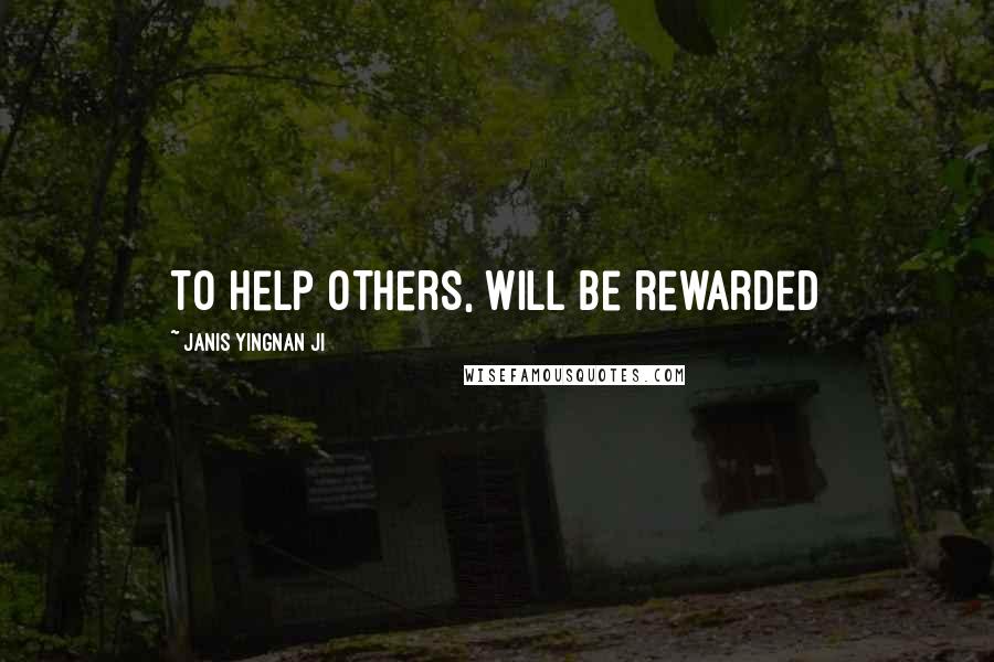 Janis Yingnan Ji Quotes: To help others, will be rewarded