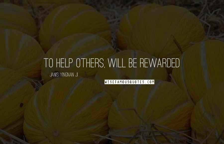 Janis Yingnan Ji Quotes: To help others, will be rewarded
