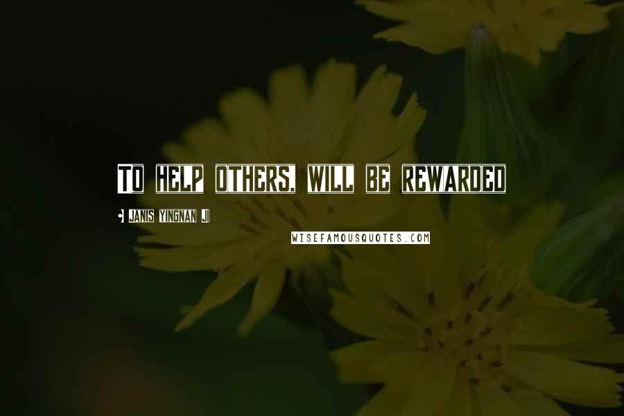 Janis Yingnan Ji Quotes: To help others, will be rewarded
