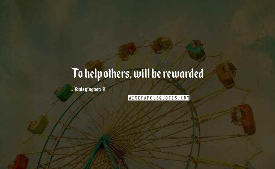 Janis Yingnan Ji Quotes: To help others, will be rewarded