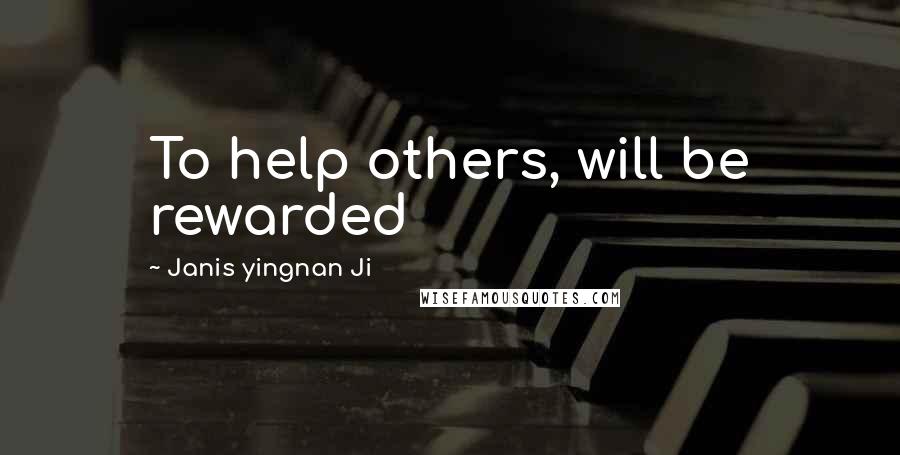Janis Yingnan Ji Quotes: To help others, will be rewarded