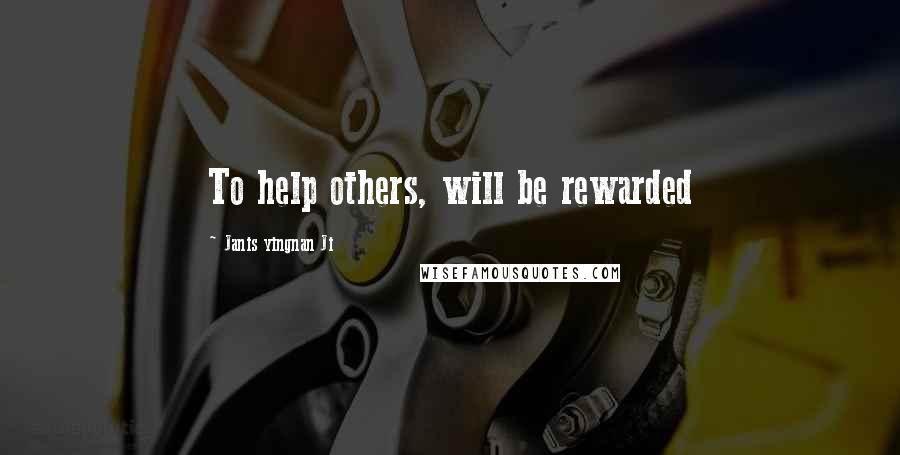 Janis Yingnan Ji Quotes: To help others, will be rewarded