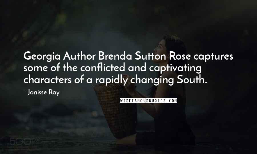 Janisse Ray Quotes: Georgia Author Brenda Sutton Rose captures some of the conflicted and captivating characters of a rapidly changing South.