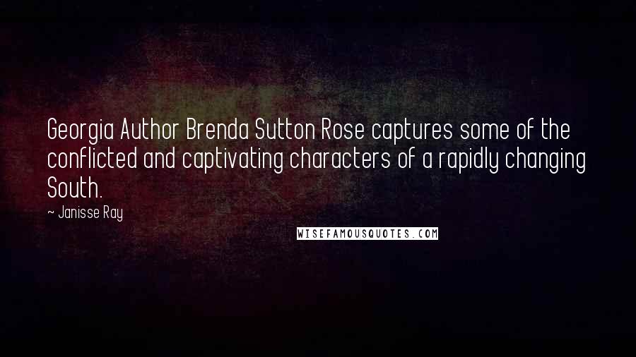 Janisse Ray Quotes: Georgia Author Brenda Sutton Rose captures some of the conflicted and captivating characters of a rapidly changing South.