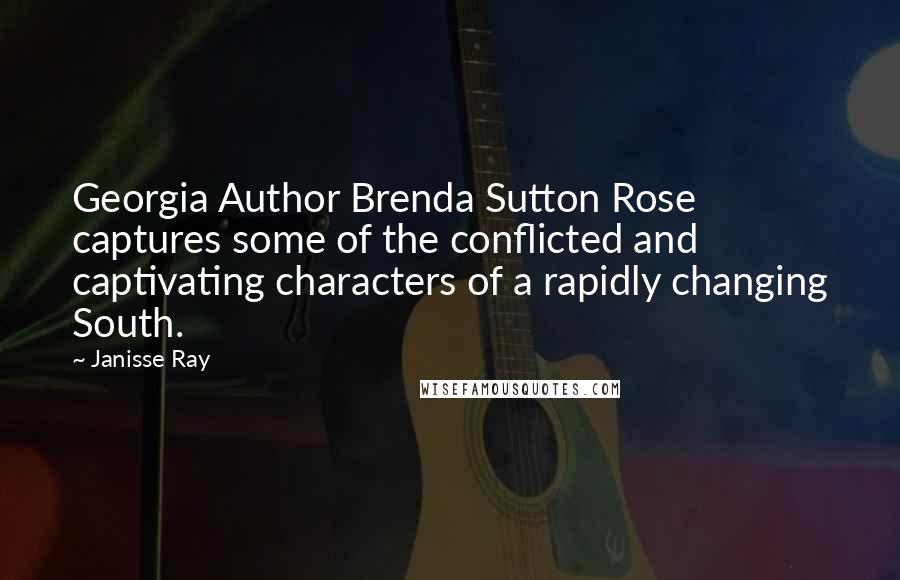 Janisse Ray Quotes: Georgia Author Brenda Sutton Rose captures some of the conflicted and captivating characters of a rapidly changing South.