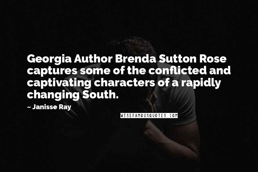 Janisse Ray Quotes: Georgia Author Brenda Sutton Rose captures some of the conflicted and captivating characters of a rapidly changing South.