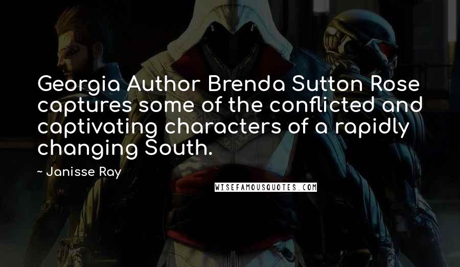 Janisse Ray Quotes: Georgia Author Brenda Sutton Rose captures some of the conflicted and captivating characters of a rapidly changing South.