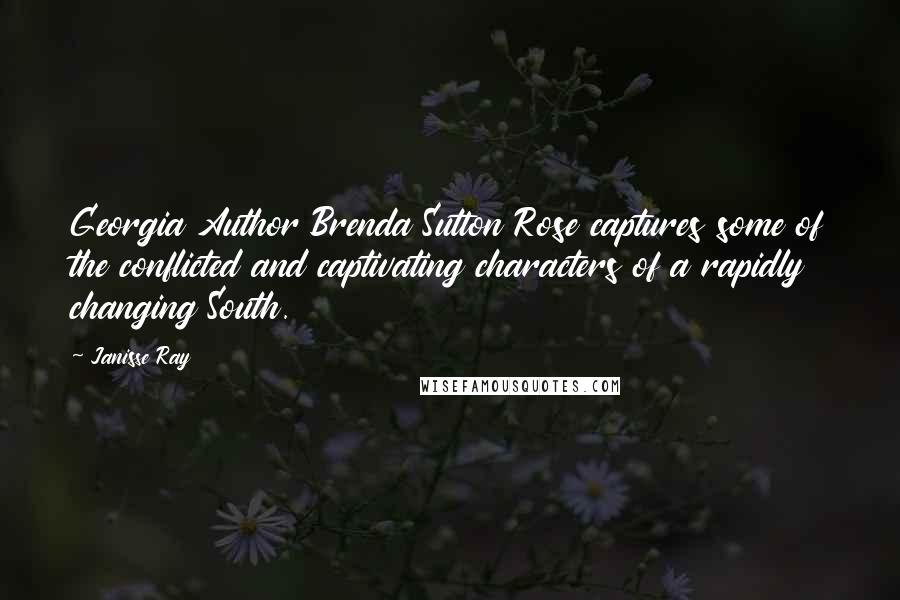 Janisse Ray Quotes: Georgia Author Brenda Sutton Rose captures some of the conflicted and captivating characters of a rapidly changing South.