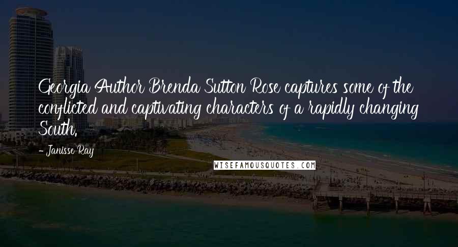 Janisse Ray Quotes: Georgia Author Brenda Sutton Rose captures some of the conflicted and captivating characters of a rapidly changing South.