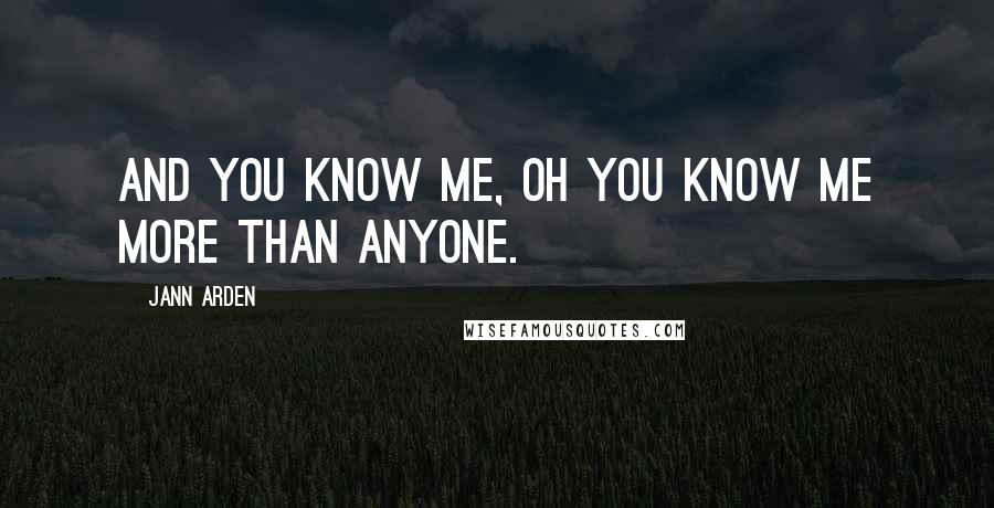 Jann Arden Quotes: And you know me, oh you know me more than anyone.