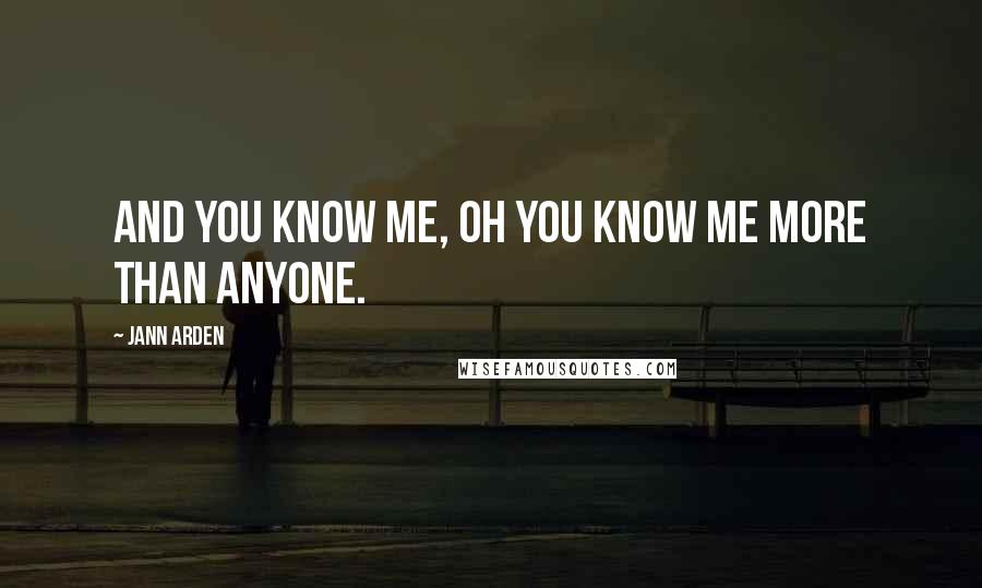 Jann Arden Quotes: And you know me, oh you know me more than anyone.