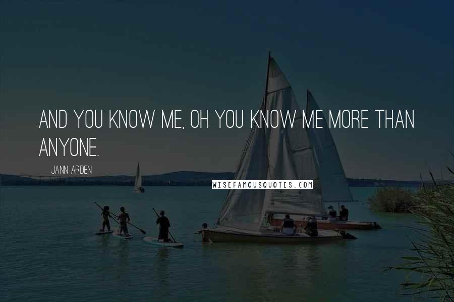 Jann Arden Quotes: And you know me, oh you know me more than anyone.