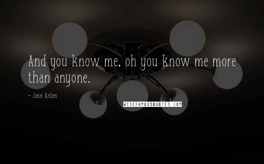 Jann Arden Quotes: And you know me, oh you know me more than anyone.