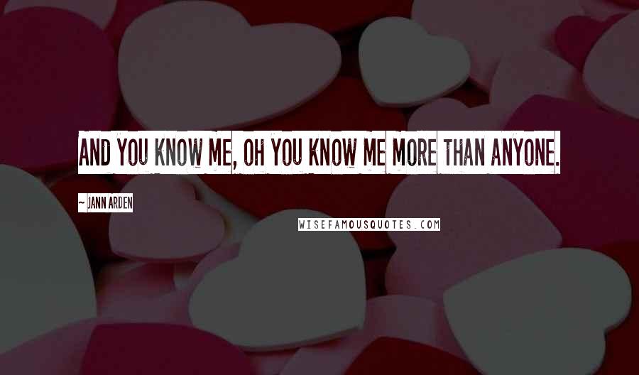 Jann Arden Quotes: And you know me, oh you know me more than anyone.