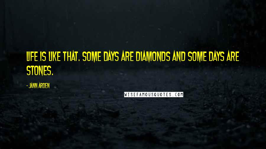 Jann Arden Quotes: Life is like that. Some days are diamonds and some days are stones.