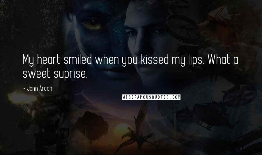 Jann Arden Quotes: My heart smiled when you kissed my lips. What a sweet suprise.