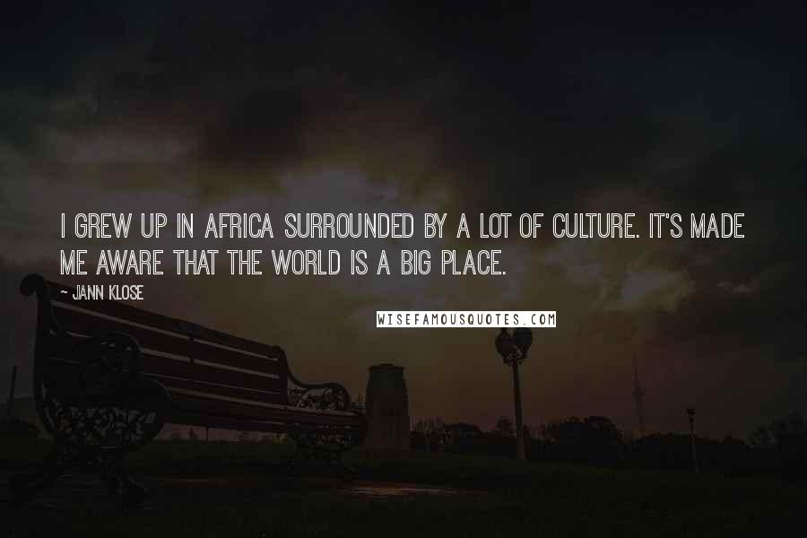 Jann Klose Quotes: I grew up in Africa surrounded by a lot of culture. It's made me aware that the world is a big place.