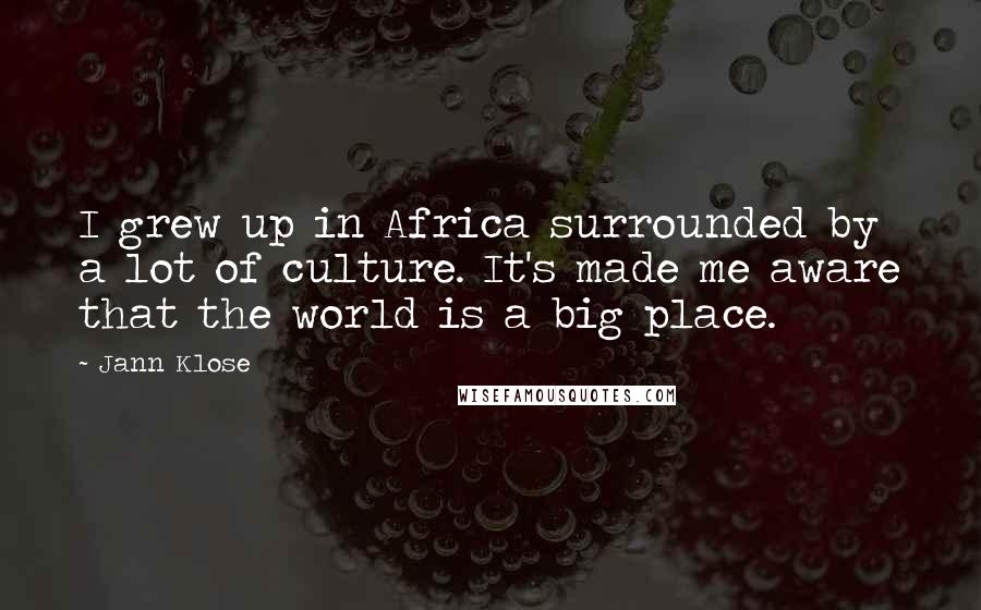 Jann Klose Quotes: I grew up in Africa surrounded by a lot of culture. It's made me aware that the world is a big place.