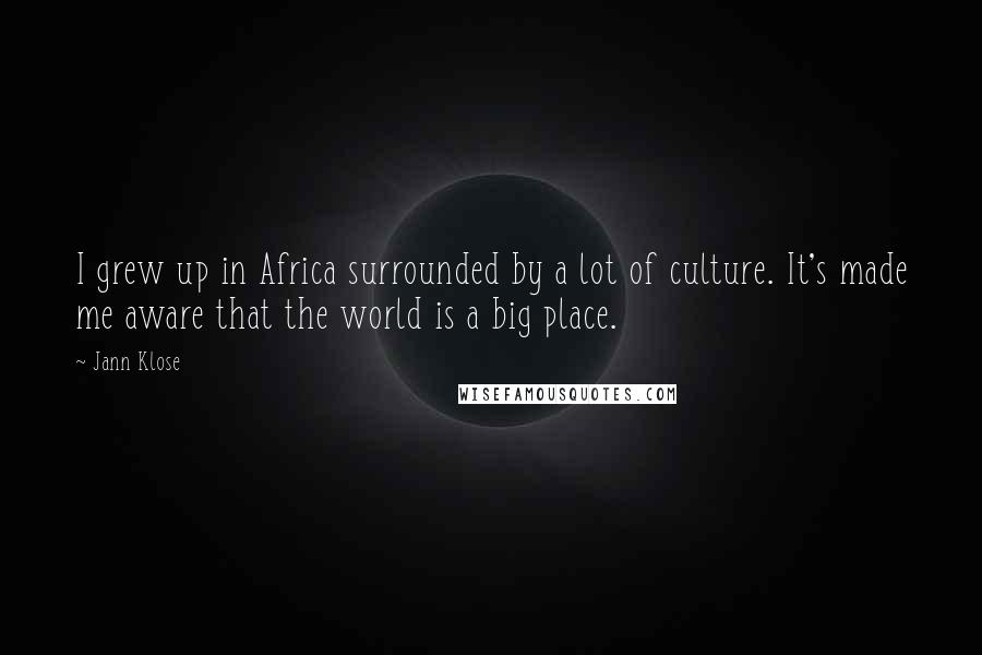 Jann Klose Quotes: I grew up in Africa surrounded by a lot of culture. It's made me aware that the world is a big place.