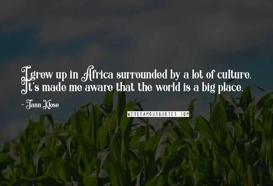 Jann Klose Quotes: I grew up in Africa surrounded by a lot of culture. It's made me aware that the world is a big place.