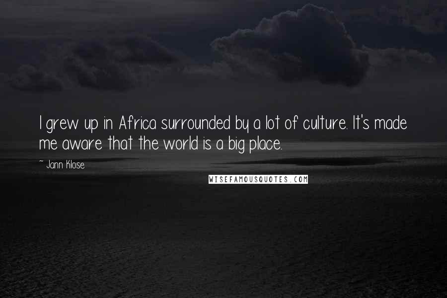 Jann Klose Quotes: I grew up in Africa surrounded by a lot of culture. It's made me aware that the world is a big place.