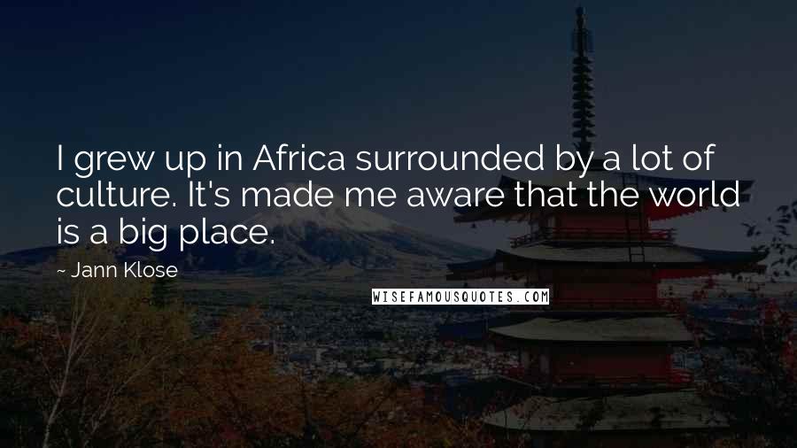 Jann Klose Quotes: I grew up in Africa surrounded by a lot of culture. It's made me aware that the world is a big place.