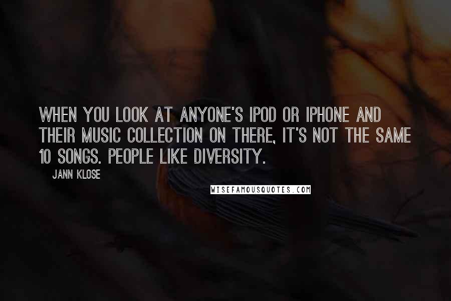 Jann Klose Quotes: When you look at anyone's iPod or iPhone and their music collection on there, it's not the same 10 songs. People like diversity.