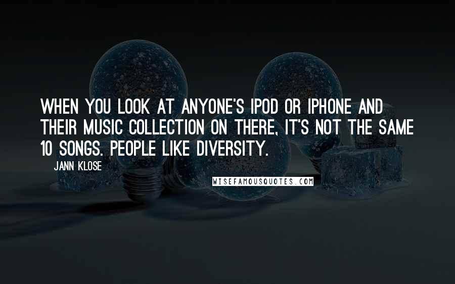 Jann Klose Quotes: When you look at anyone's iPod or iPhone and their music collection on there, it's not the same 10 songs. People like diversity.