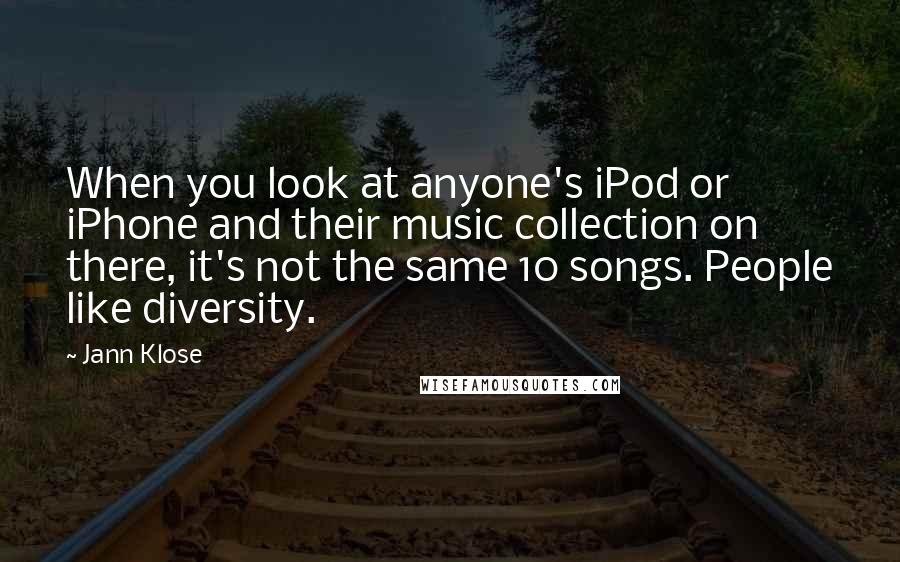 Jann Klose Quotes: When you look at anyone's iPod or iPhone and their music collection on there, it's not the same 10 songs. People like diversity.