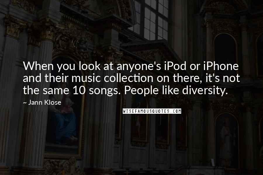 Jann Klose Quotes: When you look at anyone's iPod or iPhone and their music collection on there, it's not the same 10 songs. People like diversity.