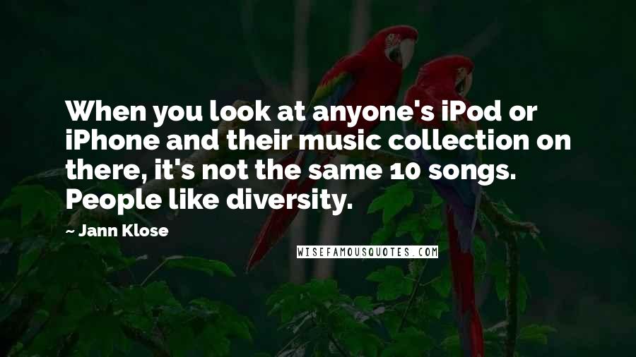 Jann Klose Quotes: When you look at anyone's iPod or iPhone and their music collection on there, it's not the same 10 songs. People like diversity.