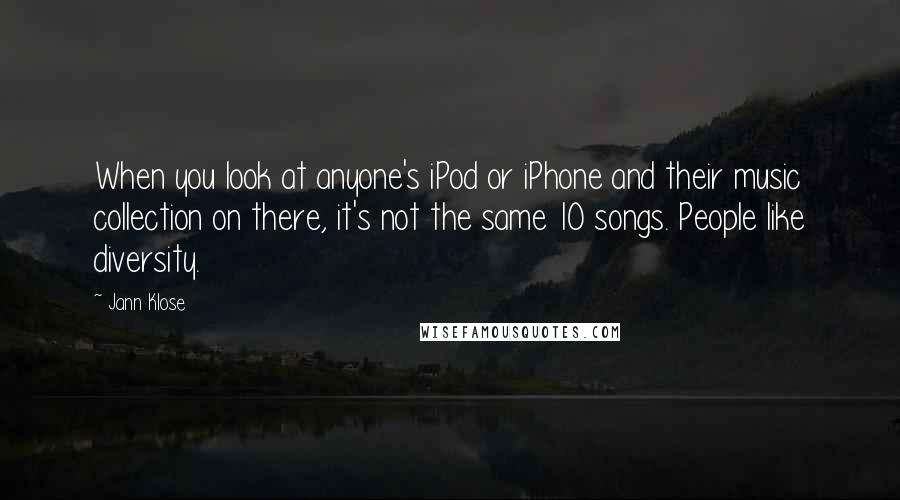 Jann Klose Quotes: When you look at anyone's iPod or iPhone and their music collection on there, it's not the same 10 songs. People like diversity.