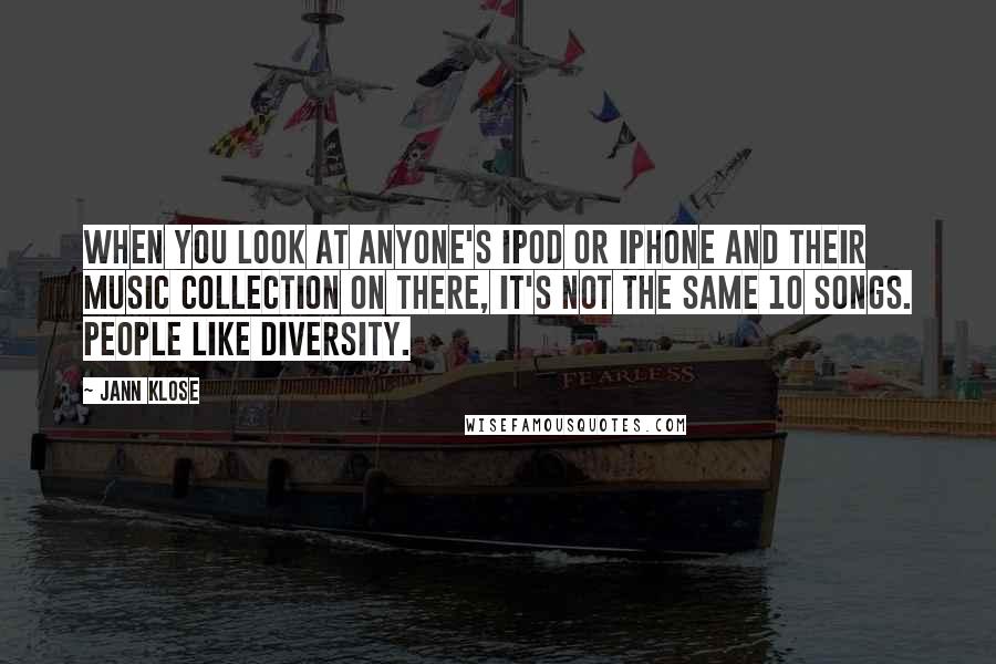 Jann Klose Quotes: When you look at anyone's iPod or iPhone and their music collection on there, it's not the same 10 songs. People like diversity.