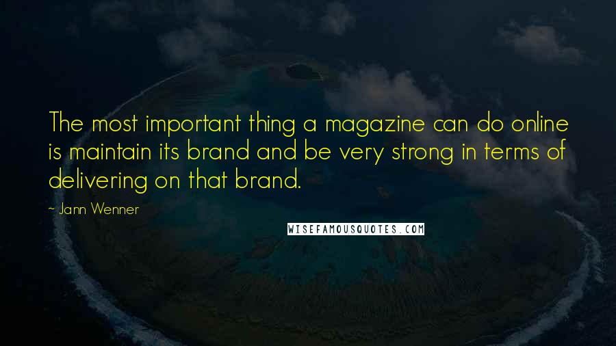 Jann Wenner Quotes: The most important thing a magazine can do online is maintain its brand and be very strong in terms of delivering on that brand.