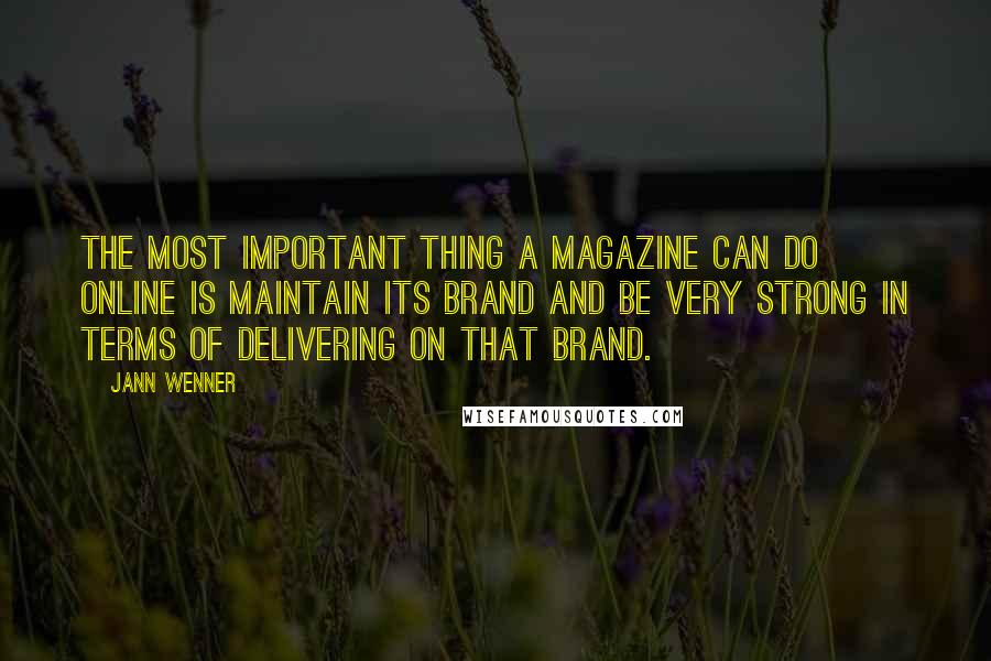 Jann Wenner Quotes: The most important thing a magazine can do online is maintain its brand and be very strong in terms of delivering on that brand.