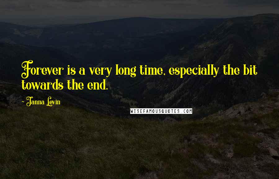 Janna Levin Quotes: Forever is a very long time, especially the bit towards the end.