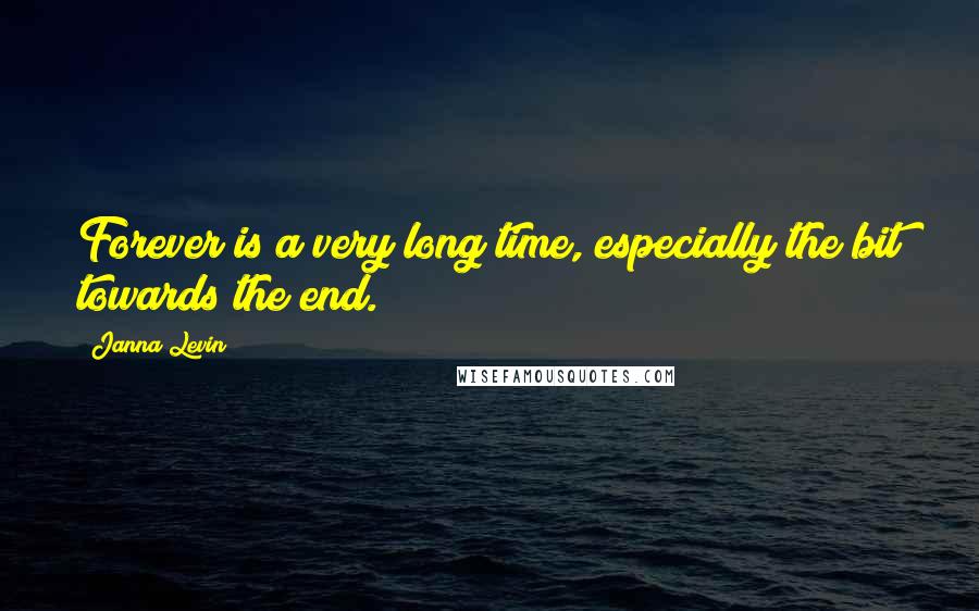 Janna Levin Quotes: Forever is a very long time, especially the bit towards the end.